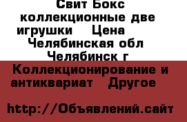 Свит Бокс коллекционные две  игрушки  › Цена ­ 800 - Челябинская обл., Челябинск г. Коллекционирование и антиквариат » Другое   